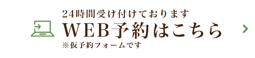 24時間受け付けております WEB予約はこちら ※仮予約フォームです